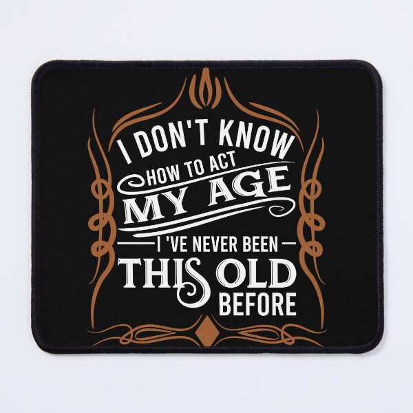 Item preview, i don't know how to act my age i've never been this old before designed and sold by DsignTByMason.