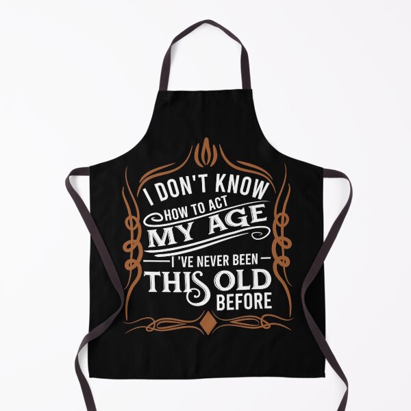 Item preview, i don't know how to act my age i've never been this old before designed and sold by DsignTByMason.