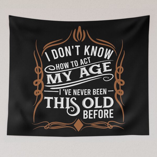 Item preview, i don't know how to act my age i've never been this old before designed and sold by DsignTByMason.