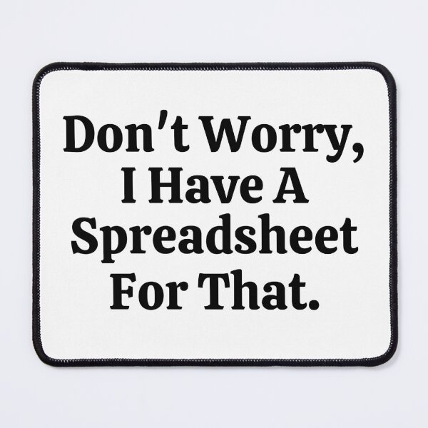 Item preview, Don't Worry I Have A Spreadsheet For That - Funny Math designed and sold by usaworld.