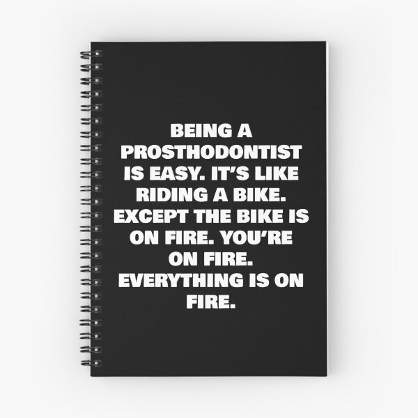 Item preview, BEING A  PROSTHODONTIST IS EASY. IT’S LIKE RIDING A BIKE. EXCEPT THE BIKE IS ON FIRE. YOU’RE ON FIRE. EVERYTHING IS ON FIRE. designed and sold by joebrad.
