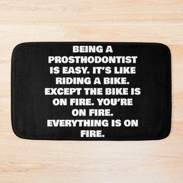 Item preview, BEING A  PROSTHODONTIST IS EASY. IT’S LIKE RIDING A BIKE. EXCEPT THE BIKE IS ON FIRE. YOU’RE ON FIRE. EVERYTHING IS ON FIRE. designed and sold by joebrad.