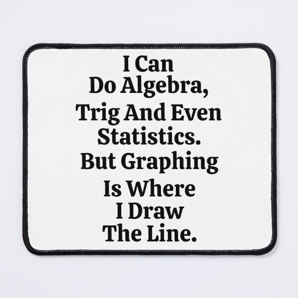Item preview, I Can Do Algebra Trig And Even Statistics But Graphing Is Where I Draw The Line - Funny Math designed and sold by usaworld.