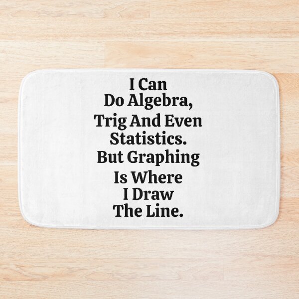 Item preview, I Can Do Algebra Trig And Even Statistics But Graphing Is Where I Draw The Line - Funny Math designed and sold by usaworld.