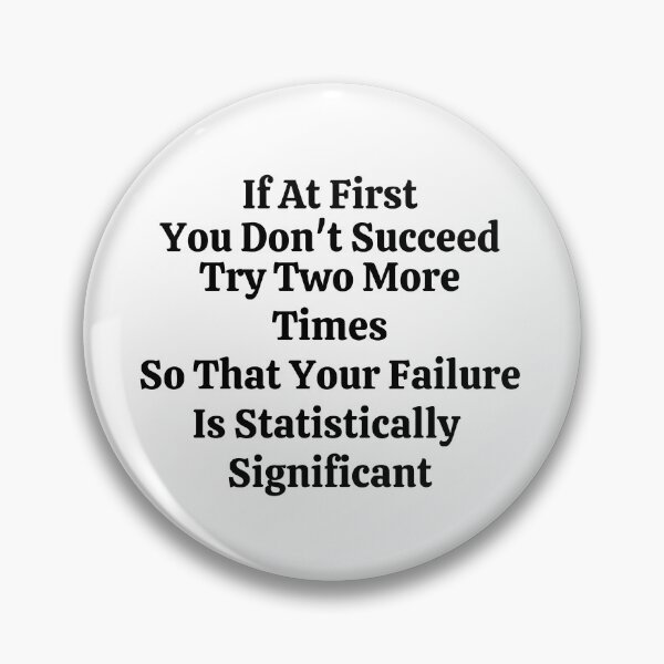 Item preview, If At First You Don't Succeed Try Two More Times So That Your Failure Is Statistically Significant - Funny Math designed and sold by usaworld.