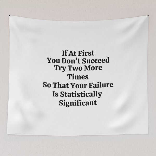 Item preview, If At First You Don't Succeed Try Two More Times So That Your Failure Is Statistically Significant - Funny Math designed and sold by usaworld.