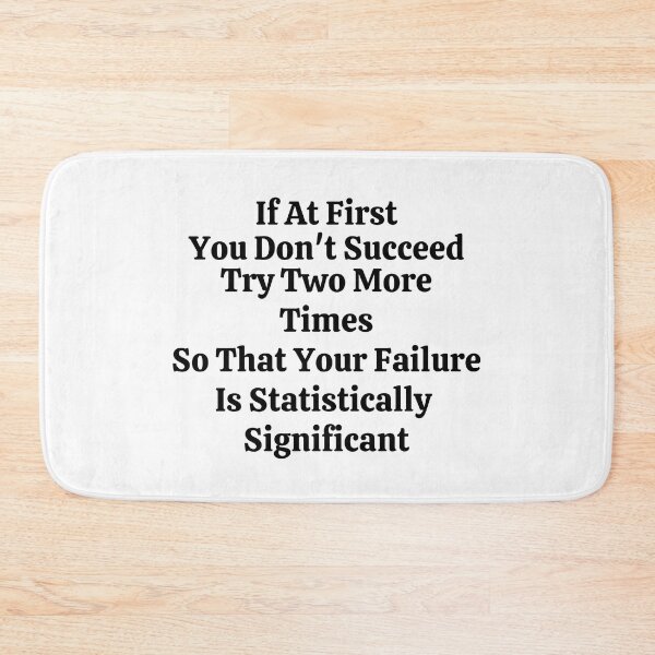 Item preview, If At First You Don't Succeed Try Two More Times So That Your Failure Is Statistically Significant - Funny Math designed and sold by usaworld.