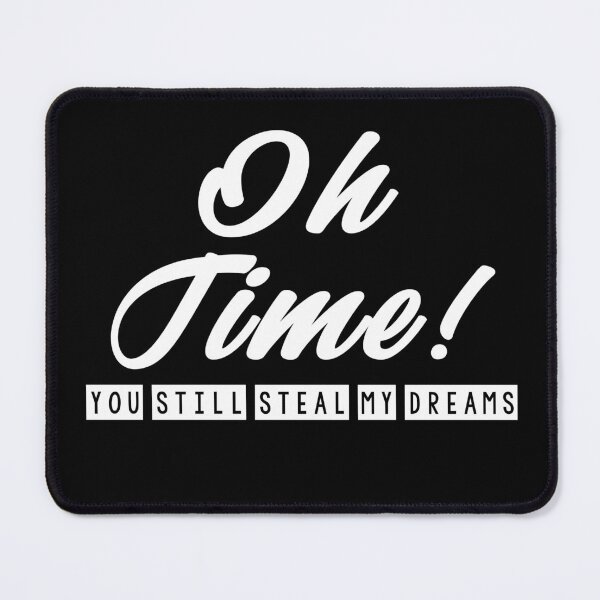 Item preview, OH TIME, YOU STILL STEAL MY DREAMS designed and sold by Diamond-Wisdom.