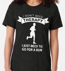 I don't need therapy I just need to go for a run Tri-blend T-Shirt