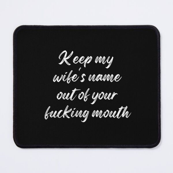 Item preview, Keep my wife's name out of your fucking mouth-simple text based-black and white font designed and sold by PacePoint.