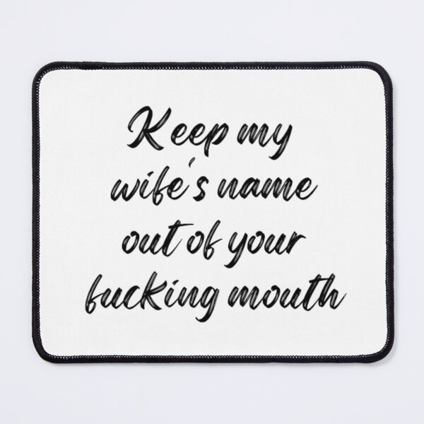 Item preview, Keep my wife's name out of your fucking mouth-simple text based-black and white font designed and sold by PacePoint.