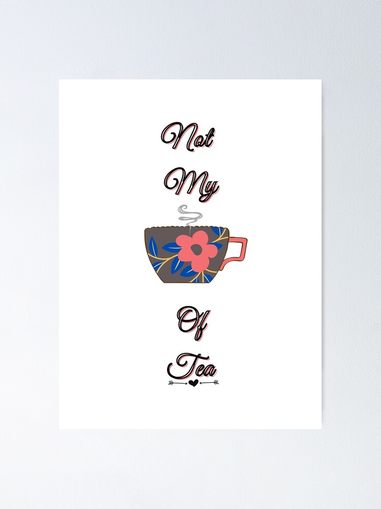  not my cup of tea poster for sale by stylizecreation redbubble