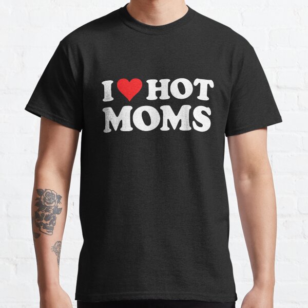I Love Hot Moms Tshirt Funny Red Heart Love Moms T-Shirt Classic T-Shirt