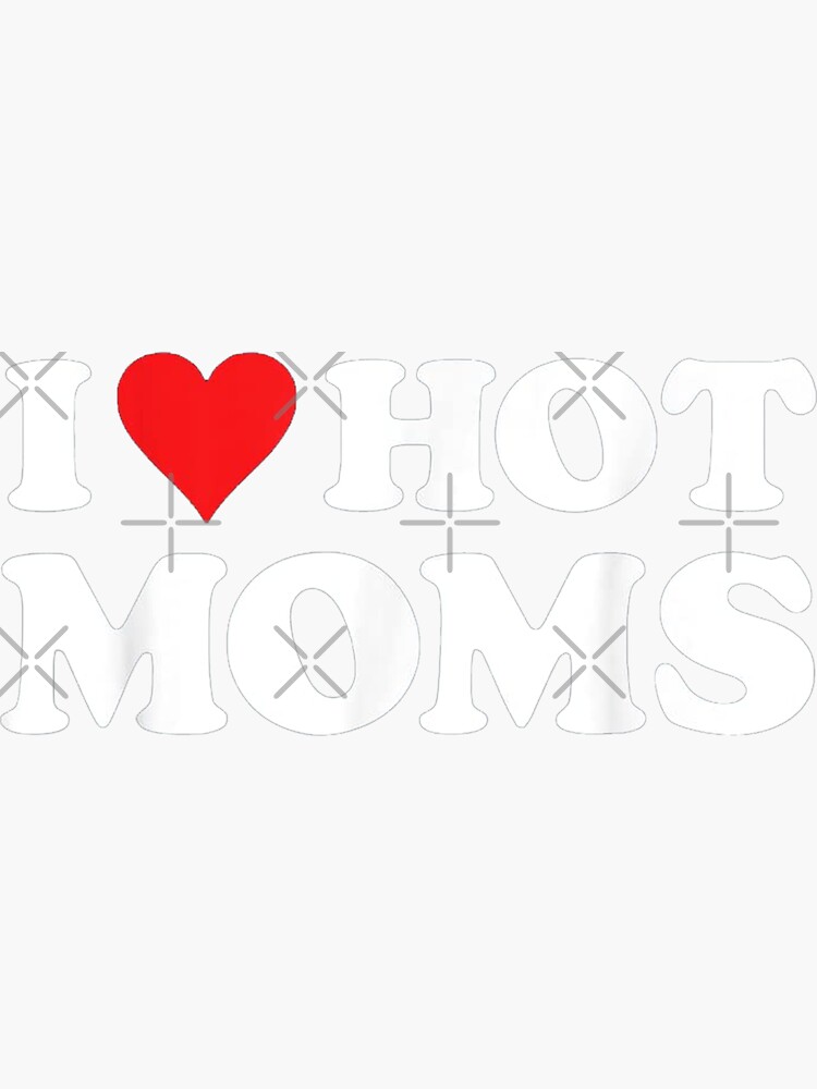 I Love Hot Moms Tshirt Funny Red Heart Love Moms T Shirt Sticker For