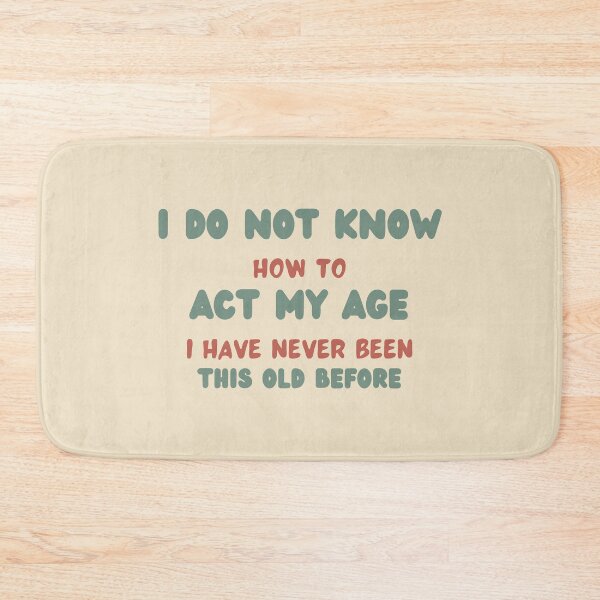 Item preview, I Do Not Know How To Act My Age I Have Never Been This Old Before designed and sold by MoaaStore.