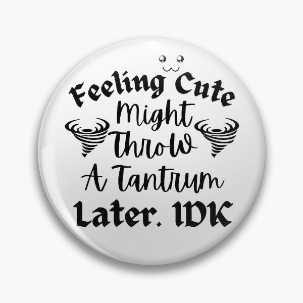 Item preview, Feeling Cute Might Throw A Tantrum Later designed and sold by Zenith-capitis.