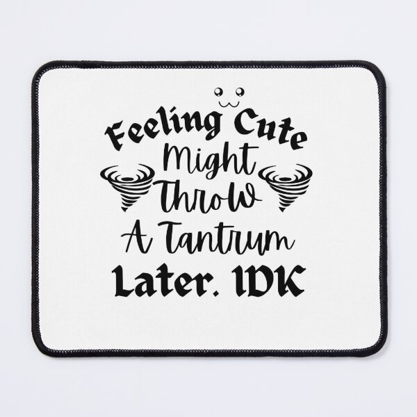 Item preview, Feeling Cute Might Throw A Tantrum Later designed and sold by Zenith-capitis.