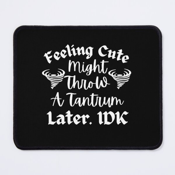 Item preview, Feeling Cute Might Throw A Tantrum Later designed and sold by Zenith-capitis.