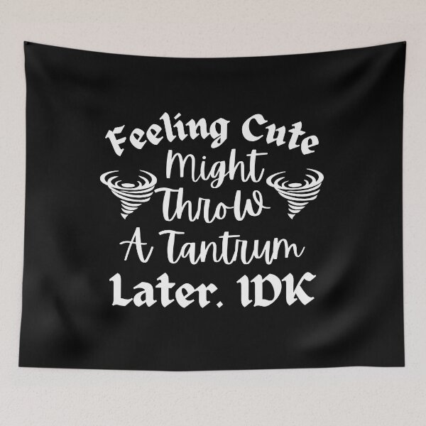 Item preview, Feeling Cute Might Throw A Tantrum Later designed and sold by Zenith-capitis.