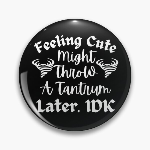 Item preview, Feeling Cute Might Throw A Tantrum Later designed and sold by Zenith-capitis.