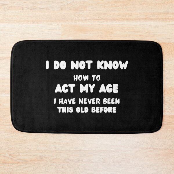Item preview, I Do Not Know How To Act My Age I Have Never Been This Old Before designed and sold by MoaaStore.
