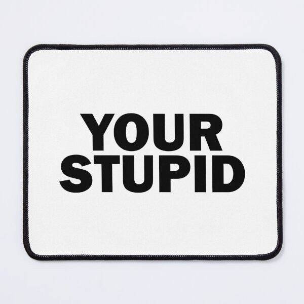 Item preview, Your Stupid designed and sold by ben-taylor1234.