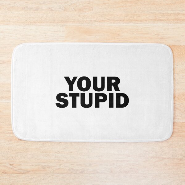 Item preview, Your Stupid designed and sold by ben-taylor1234.
