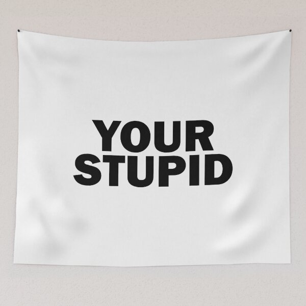 Item preview, Your Stupid designed and sold by ben-taylor1234.