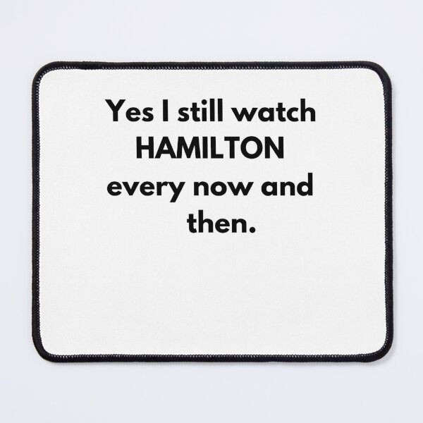 Item preview, Yes I still watch HAMILTON every now and then. designed and sold by keenikai.