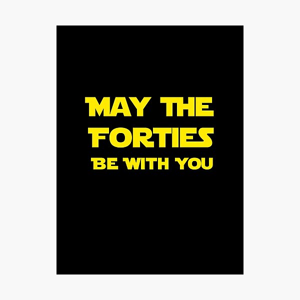 May The Forties Be With You Photographic Prints | Redbubble