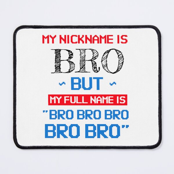Item preview, My nickname is bro but my full name is bro bro bro designed and sold by Light79.