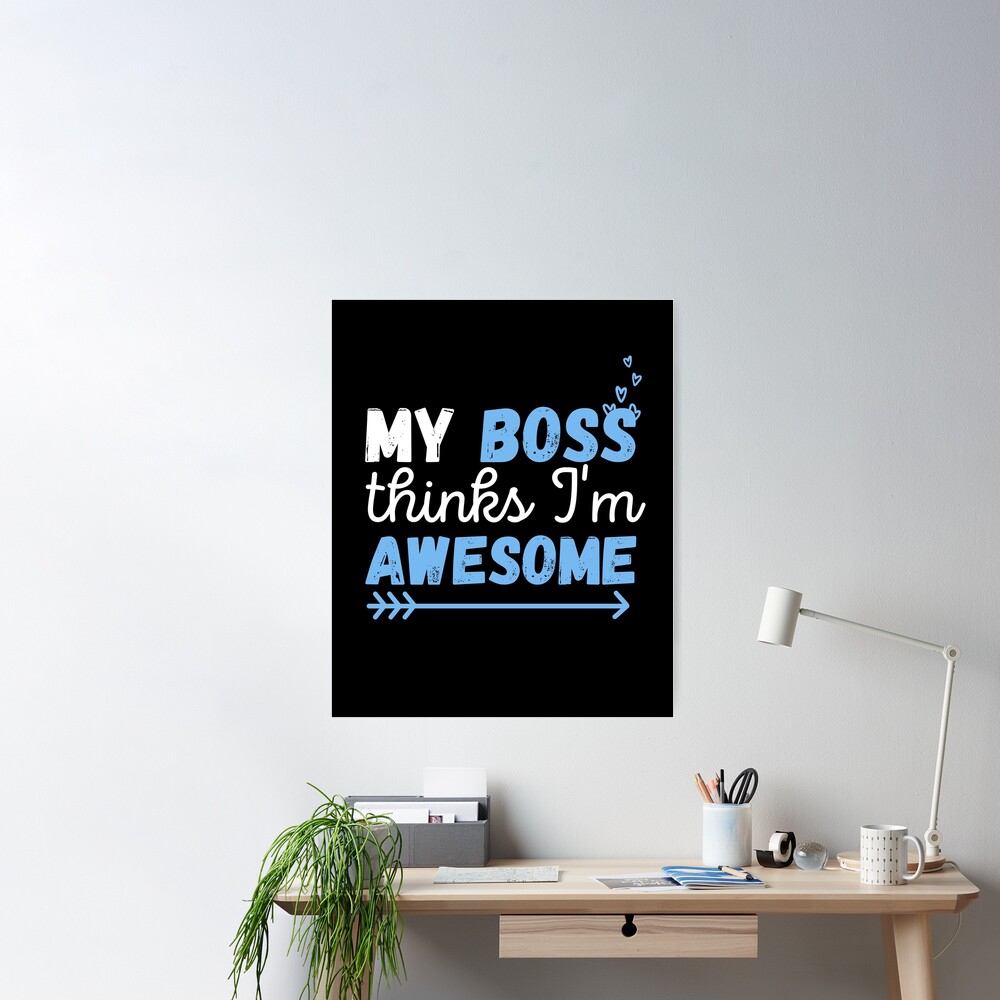 My boss thinks I'm awesome! Poster for Sale by ronaldsonou