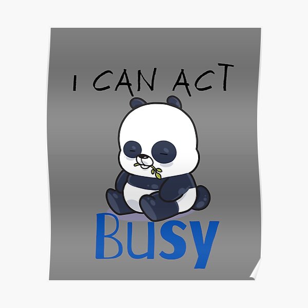 i-am-very-busy-and-i-can-act-busy-it-depends-upon-you-poster-by