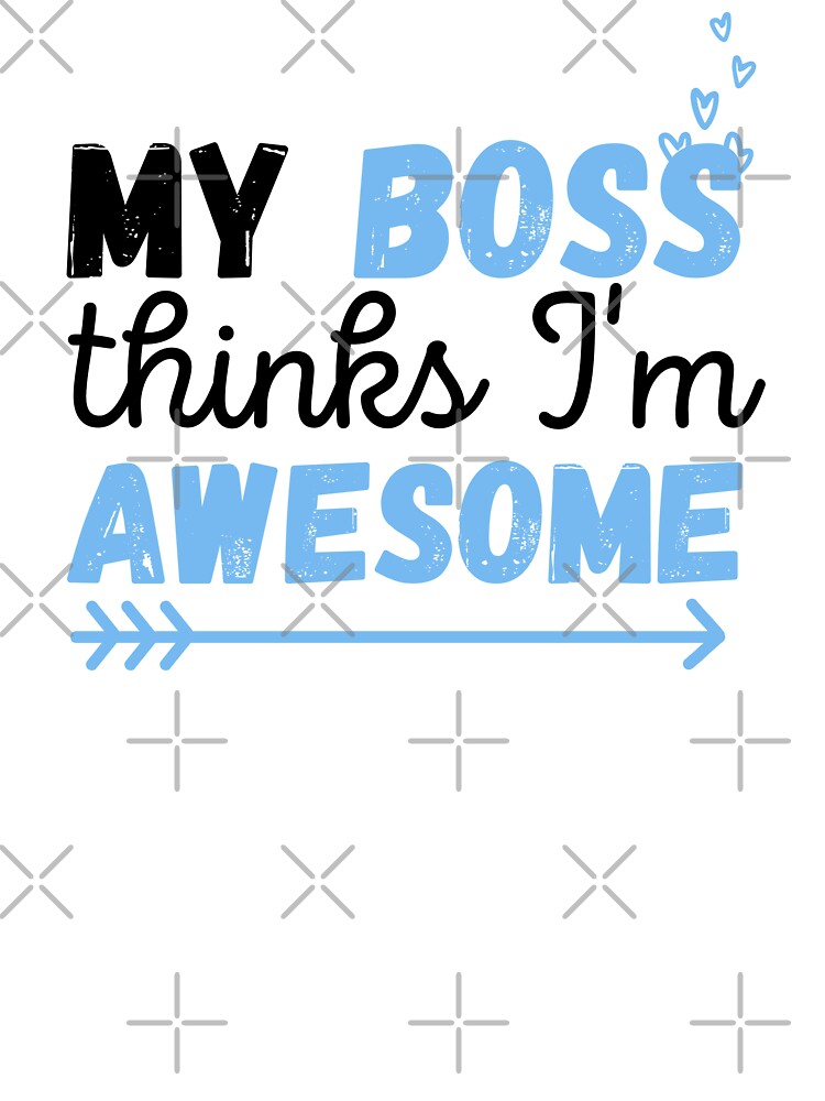 My Boss Thinks I'm Awesome T-Shirt