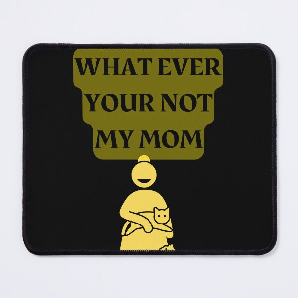Item preview, WHAT EVER YOUR NOT MY MOM designed and sold by Highhocreations.