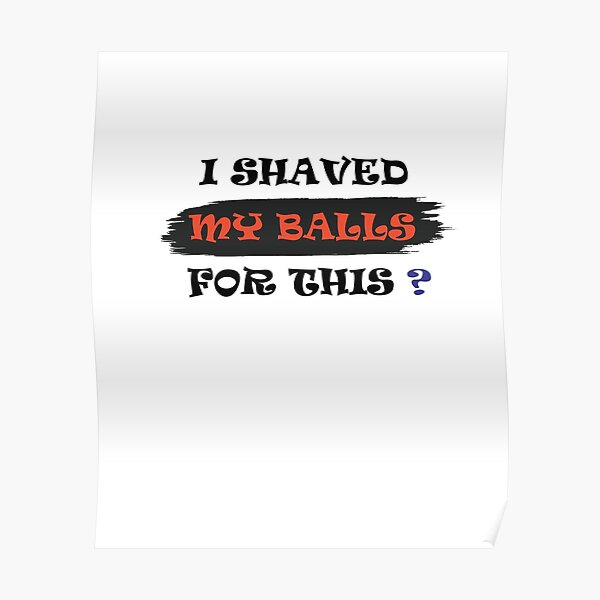 I Shaved My Balls For This Funny Meme Poster For Sale By Fanadesign Redbubble 8833