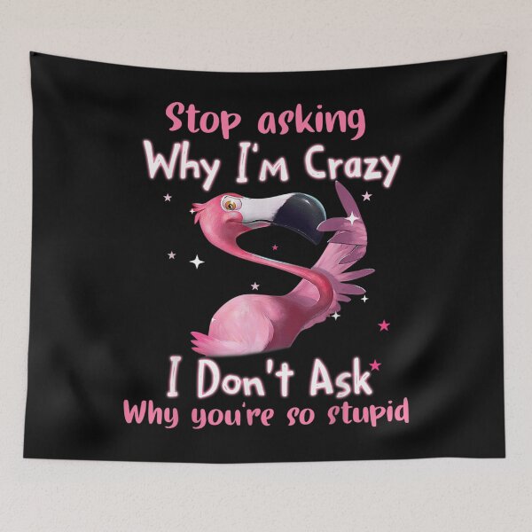 Item preview, Stop Asking Why I'm Crazy I Don’t Ask Why You’re So Stupid designed and sold by KylarDuffy.