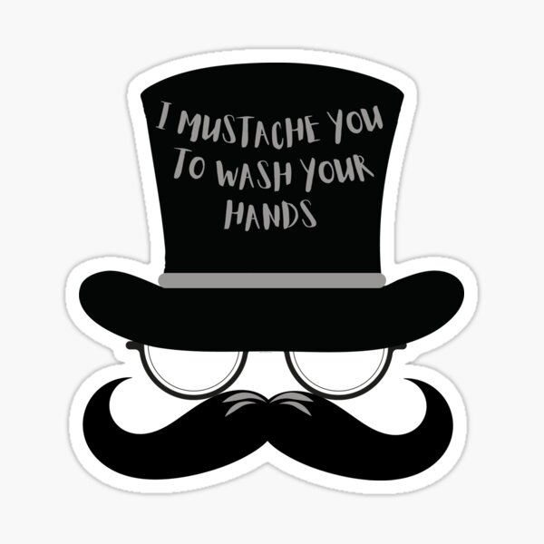 I MUSTACHE YOU TO WASH YOUR HANDS Sticker