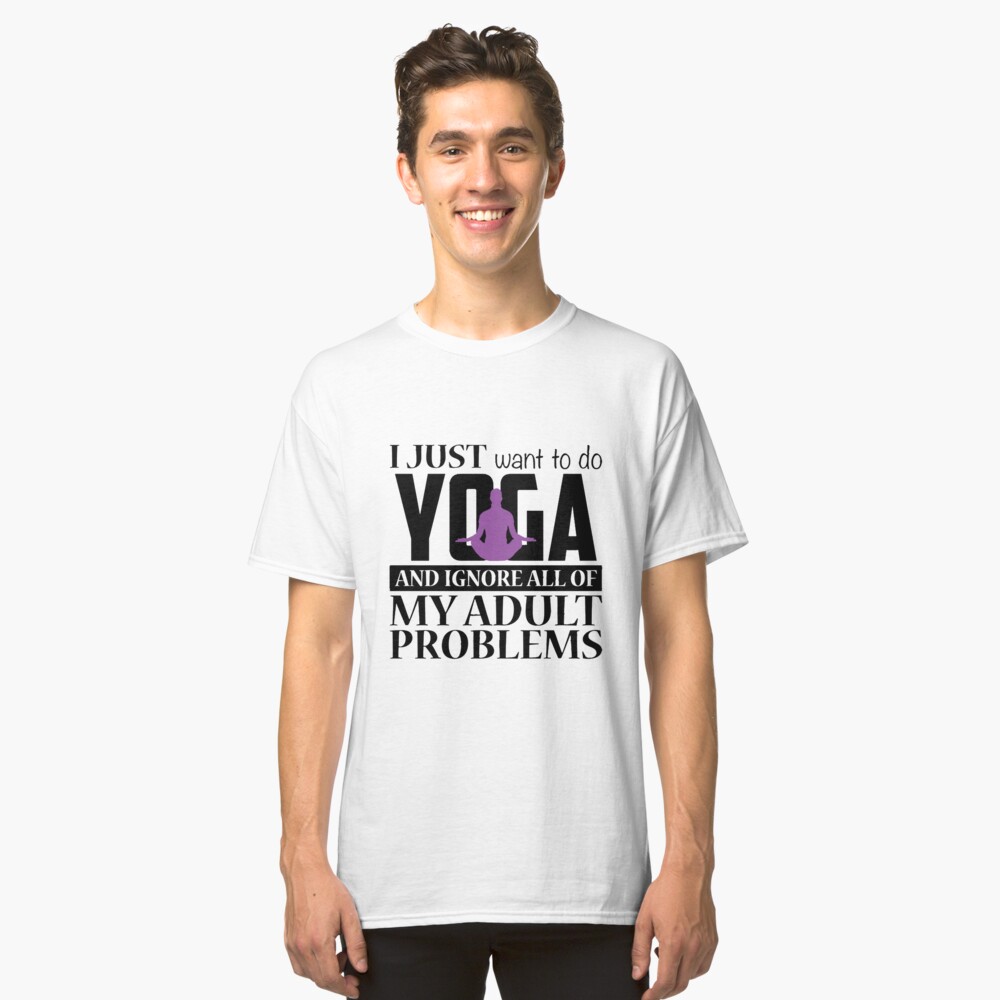 I Just Want Yoga Classic T-Shirt Front