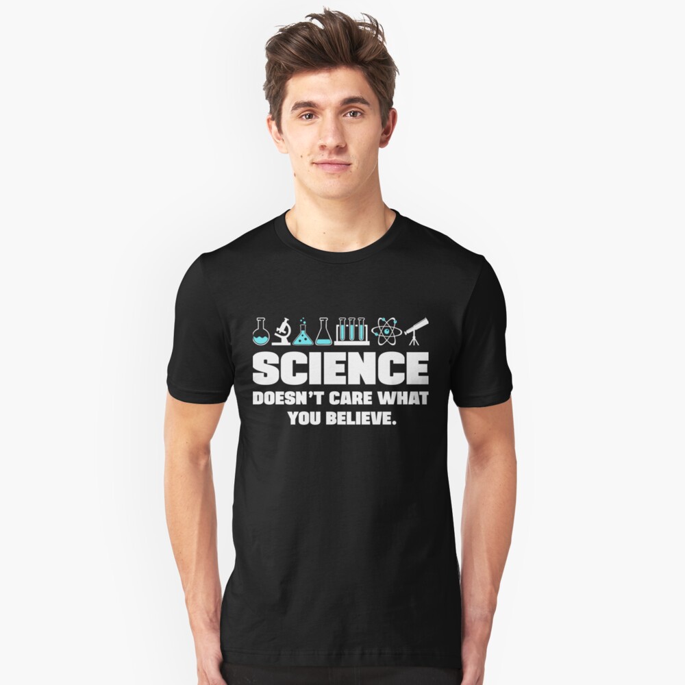 "Science Science doesn't care what you believe TShirt Premium Shirt