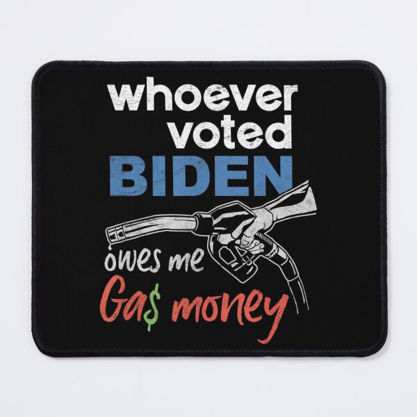 Item preview, whoever Voted Biden Owes Me Gas Money Biden High Prices Inflation Bad Economy Gas Unemployment Joe M designed and sold by tornerkanuan.