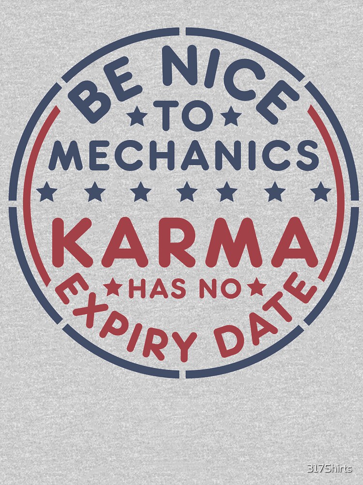  Be Nice To Mechanics Karma Has No Expiry Date T shirt By 317Shirts