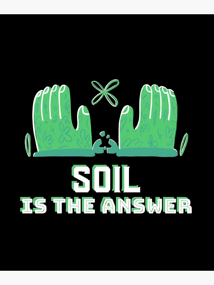 "Soil is the answer " Poster for Sale by SoyelSoil Redbubble