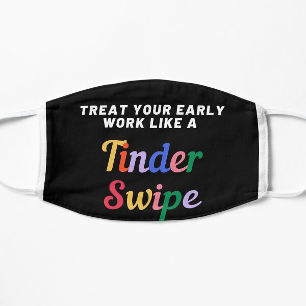 Treat your early work like a Tinder swipe Flat Mask