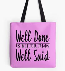 Well Done is Better than Well Said Tote Bag