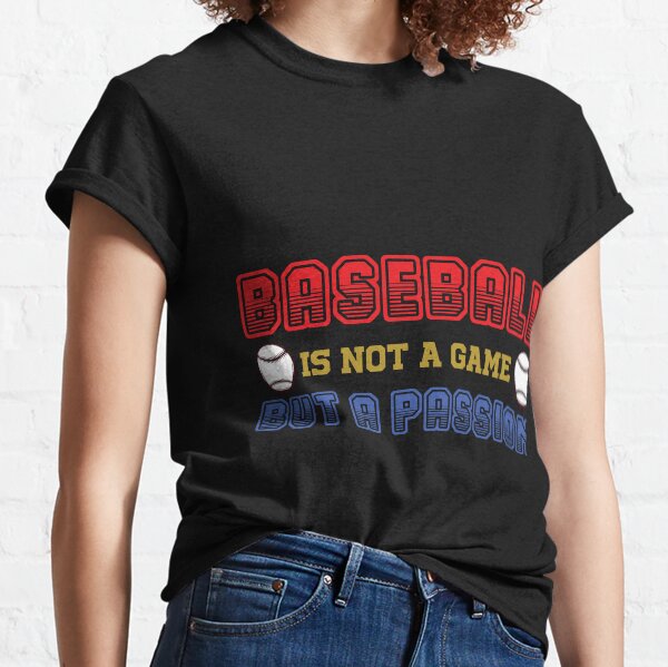 Baseball Is Not A Game But A Passion Classic T-Shirt
