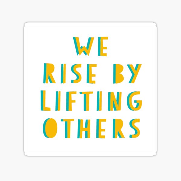 We Rise By Lifting Others Sticker