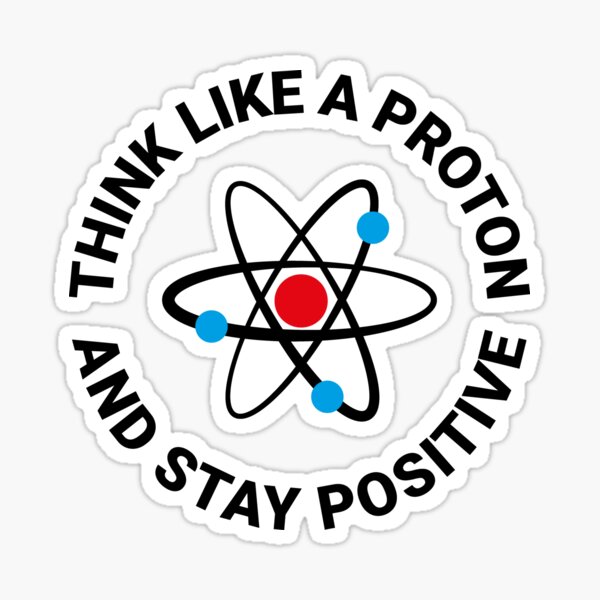 Think like a proton and stay positive Sticker
