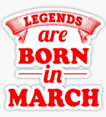 LEGENDS ARE BORN IN MARCH Sticker