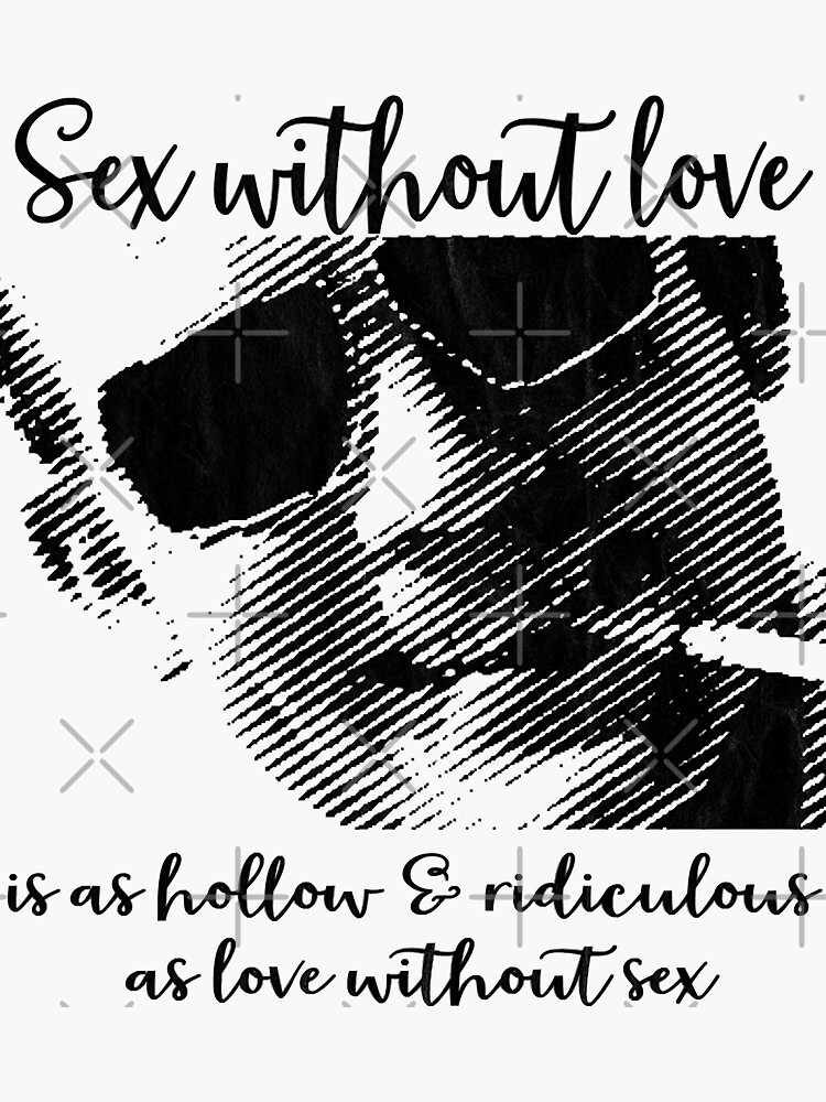 Sex Without Love Is As Hollow And Ridiculous As Love Without Sex